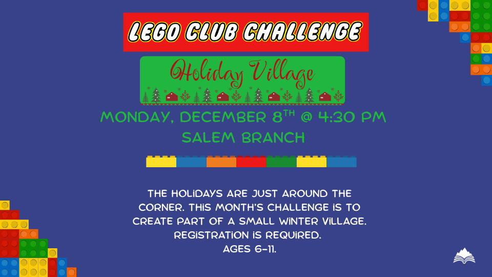LEGO Club, Holiday Village, Salem Library, Monday, December 8, 4:30 PM; ages 6-11, register by clicking on slide
