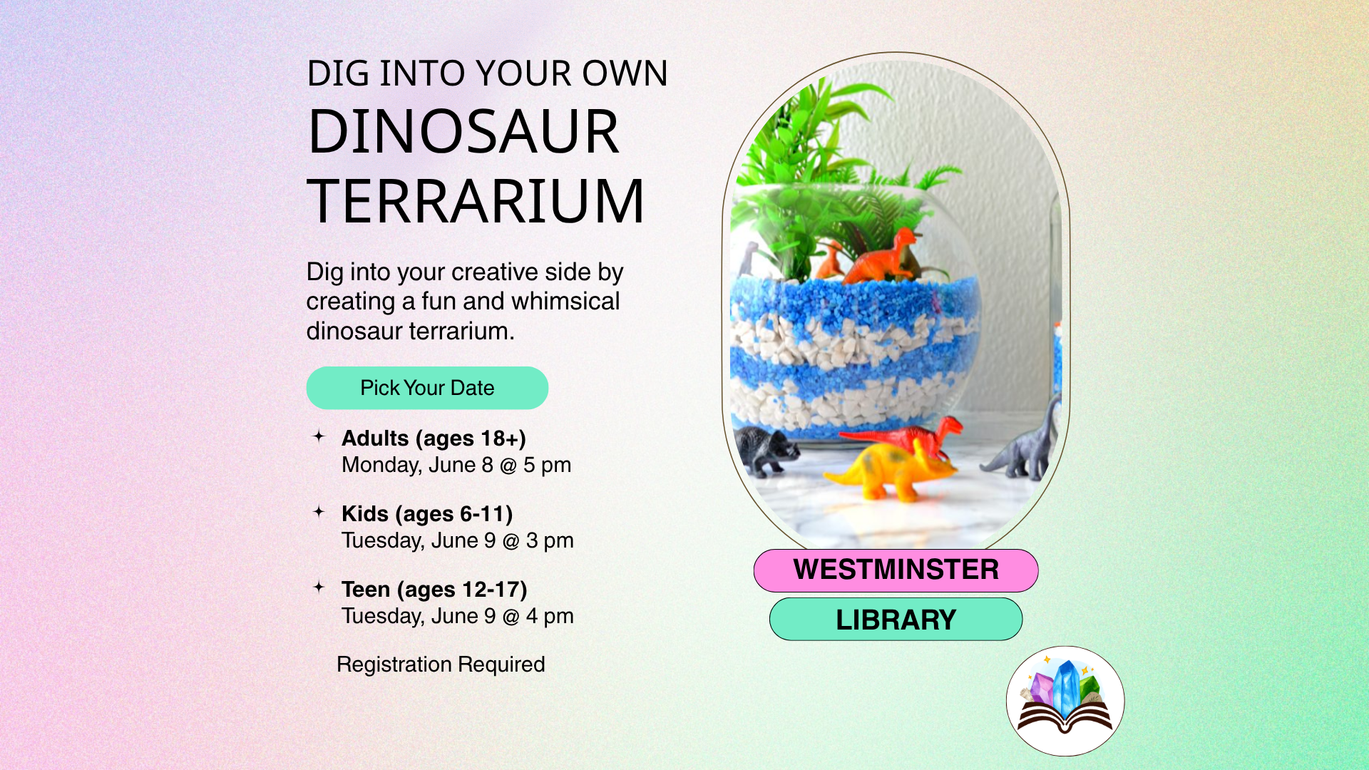 Dinosaur Terrarium, Westminster Library, Monday, June 8, 5 PM (adults); Tuesday, June 9, 3 PM (kids 6-11); Tuesday, June 8, 4 PM (teens 12-17)