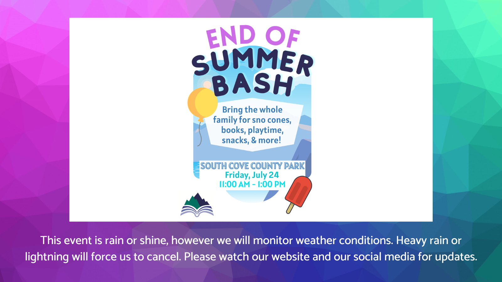 End of Summer Bash, Friday, July 24, 11-1:00, South Cove County Park. Rain or shine, but heavy rain or lightning will cause us to cancel. Please monitor our website and social media for updates.