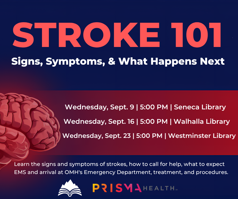 Stroke 101, presented by Prisma Health, Wednesday, Sept 9, 5:00 PM, Seneca Library; Wednesday, Sept. 16, 5:00PM, Walhalla Library; Wednesday, Sept. 23, 5:00 PM, Westminster Library